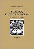 Z dziejów kultury pomorza XVIII XX wieku Tom III