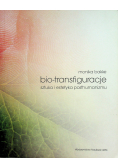 Bio-transfiguracje Sztuka i estetyka posthumanizmu