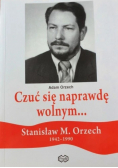 Czuć się naprawdę wolnym... Stanisław M. Orzech 1942 - 1990