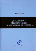 Byłem Pana przeciwnikiem profesorze Einstein
