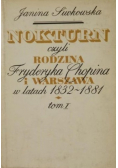Nokturn czyli rodzina Fryderyka Chopina i Warszawa w lata 1832-1881 Tom I