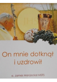 On mnie dotknął i uzdrowił