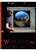 Wrocław miasto starej i nowej Europy