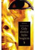 Kosidowski Zenon - Gdy słońce było bogiem