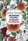 Antystresowe kreatywne kolorowanie Piękne kwiaty