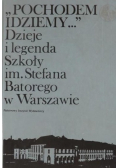 Pochodem idziemy Dzieje i legenda Szkoły im Stefana Batorego w Warszawie