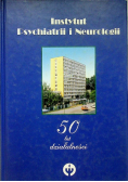 Instytut Psychiatrii i Neurologii 50 lat działalności