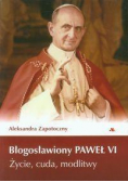 Błogosławiony Paweł VI. Życie, cuda, modlitwy