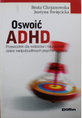 Oswoić ADHD Przewodnik dla rodziców i nauczycieli dzieci nadpobudliwych psychoruchowo