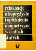 Relaksacje niesprężyste i opóźnienia magnetyczne w ciałach stałych