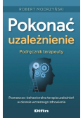 Pokonać uzależnienie. Podręcznik terapeuty. Poznawczo-behawioralna terapia uzależnień w okresie wczesnego zdrowienia