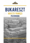Bukareszt miasto pamięci Przewodnik