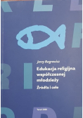 Edukacja religijna współczesnej młodzieży. Źródła i cele