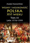 Wojny i wojskowość Polska XVI wieku Tom 3 1576 1599