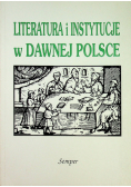 Literatura i instytucje w  dawnej  Polsce