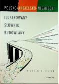 Ilustrowany słownik budowlany polsko - angielsko - niemiecki