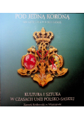 Pod jedna koroną. Kultura i sztuka w czasach Unii Polsko  - Saskiej