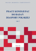 Prace Komisji PAU do Badań Diaspory Polskiej Tom I