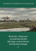 Kościoły i klasztory rzymskokatolickie dawnego województwa brzeskolitewskiego Tom 3
