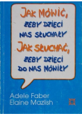 Jak mówić żeby dzieci nas słuchały Jak słuchać żeby dzieci do nas mówiły