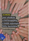 Ochrona praw uchodźców w Unii Europejskie w świetle wytycznych Stolicy Apostolskiej