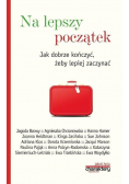 Na lepszy początek Jak dobrze kończyć żeby