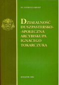 Działalnosć duszpastersko - społeczna arcybiskupa Ignacego Tokarczuka