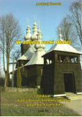 W dolinie rzeki Białej Szlakiem małej i dużej architektury sakralnej gminy Uście Gorlickie Tom IV
