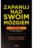 Zapanuj nad swoim mózgiem. Cztery kroki do zmiany swojego życia
