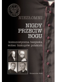 Niezłomni Nigdy przeciw Bogu Komunistyczna bezpieka wobec biskupów polskich