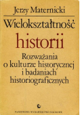 Wielokształtność historii Rozważania o kulturze historycznej i badaniach historiograficznych