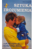 Sztuka zrozumienia czyli jak naprawdę kochać swoje dziecko