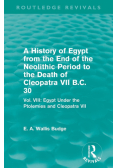 A History of Egypt from the End of the Neolithic Period to the Death of Cleopatra VII B.C. 30 (Routledge Revivals)