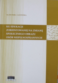 Ku edukacji zorientowanej na zmianę społecznego obrazu osób niepełnosprawnych
