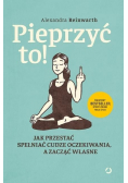 Pieprzyć to! Jak przestać spełniać cudze...
