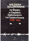 Więzienia Hitlerowskie na Śląsku w Zagłębiu Dąbrowskim i w Częstochowie 1939 - 1945