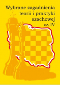 Wybrane zagadnienia teorii i praktyki szachowej Część IV