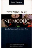 Zbyt zajęci by się nie modlić zwolnij tempo aby spotkać Boga