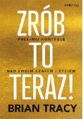 Zrób to teraz! Przejmij kontrolę nad swoim czasem i życiem