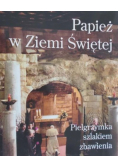 Papież w Ziemi Świętej. Pielgrzymka szlakiem zbawienia