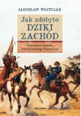 Jak zdobyto Dziki Zachód Prawdziwa historia