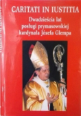 Caritati in iustitia Dwadzieścia lat posługi prymasowskiej kardynała Józefa Glempa