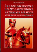 Średniowieczne hełmy garnczkowe na ziemiach polskich