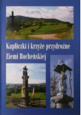 Kapliczki i krzyże przydrożne Ziemi Bocheńskiej