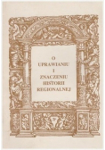 O uprawianiu i znaczeniu historii regionalnej