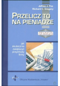 Przelicz to na pieniądze Jak skutecznie zwiększyć przychody firmy