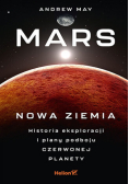 Mars: Nowa Ziemia. Historia eksploracji i plany podboju Czerwonej Planety
