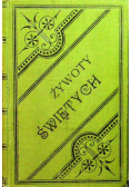 Żywoty Świętych Starego i Nowego Zakonu Na każdy dzień przez cały rok 1899 r.