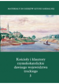 Kościoły i klasztory rzymskokatolickie dawnego województwa trockiego Grodno Tom 3
