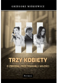 Trzy kobiety O zbrodni, przetrwaniu i miłości